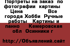 Портреты на заказ( по фотографии)-картины › Цена ­ 400-1000 - Все города Хобби. Ручные работы » Картины и панно   . Кемеровская обл.,Осинники г.